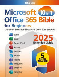 Title: Microsoft Office 365 Bible for Beginners: Learn from Scratch and Master All Office Suite Software, Author: John Ellis