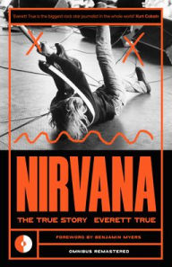 Title: Nirvana: The True Story, Author: Everett True