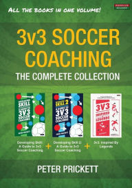 Title: 3v3 Soccer Coaching: The Complete Collection, Author: Peter Prickett