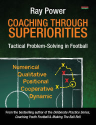 Title: Coaching Through Superiorities: Tactical Problem-Solving in Football, Author: Ray Power