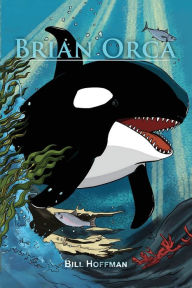 Title: Brian Orca: A fable in novella form, Author: Bill Hoffman