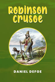 Title: Robinson Crusoe: The Original 1719 Unabridged and Complete Edition (A Daniel Defoe Classics), Author: Daniel Defoe