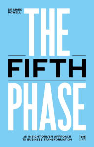 Title: The Fifth Phase: An insight-driven approach to business transformation, Author: Mark Powell