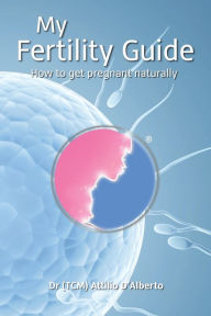 Title: My Fertility Guide: How To Get Pregnant Naturally, Author: Attilio D'Alberto