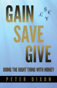 Title: Gain Save Give, Author: Peter Dixon