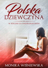Title: Polska Dziewczyna W Pogoni Za Angielskim Snem, Author: Monika Wisniewska