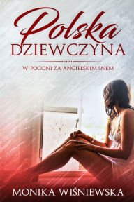 Title: Polska Dziewczyna W Pogoni Za Angielskim Snem, Author: Monika Wisniewska