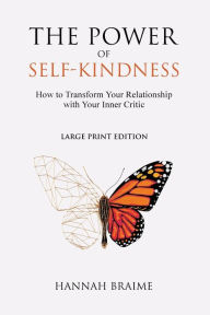 Title: The Power of Self-Kindness (Large Print): How to Transform Your Relationship With Your Inner Critic, Author: Hannah Braime