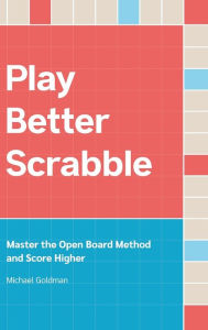 Title: Play Better Scrabble: Master the Open Board Method and Score Higher, Author: Michael Goldman
