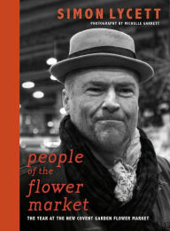 Title: People of the Flower Market: A Year at New Covent Garden Flower Market, Author: Simon Lycett