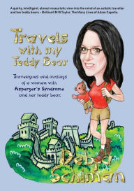 Title: Travels with my Teddy Bear: Travelogues and musings of a woman with Asperger's Syndrome and her teddy bear, Author: Debra Schiman