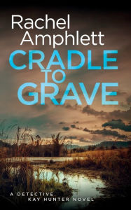 Title: Cradle to Grave (Detective Kay Hunter Series #8), Author: Rachel Amphlett