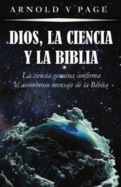 Dios La Ciencia Y La Biblia La Ciencia Genuina Confirma El Asombroso Mensaje De La Biblia By 9638