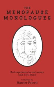 Title: The Menopause Monologues: Real experiences by real women (and a few men!), Author: Harriet Powell