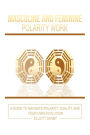 Masculine and Feminine Polarity Work: A Guide to Navigate Polarity, Duality, and Your Own Evolution