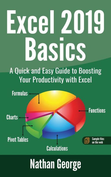 Excel 2019 Basics: A Quick and Easy Guide to Boosting Your Productivity with Excel