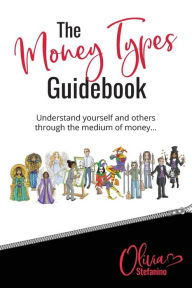 Title: The 'Money Types' Guidebook: Understand yourself and others through the medium of money, Author: Olivia Stefanino
