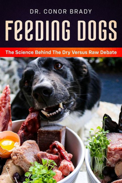 Feeding Dogs Dry Or Raw The Science Behind The Debate Paperback