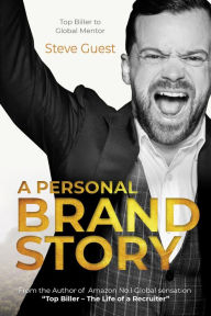 Title: A Personal Brand Story: Top Biller to Global Mentor, Author: Steve Guest