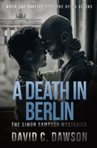 Title: A Death in Berlin: When the parties stop the dying begins, Author: David C Dawson