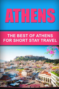 Title: Athens: The Best Of Athens For Short Stay Travel, Author: Gary Jones