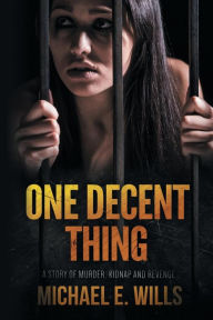 Title: One Decent Thing: A Story of Kidnap, Intrigue and Murder, Author: Michael E Wills