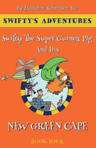 Title: Swifty The Super Guinea Pig And His New Green Cape, Author: Jacqueline Robertson-Yeo