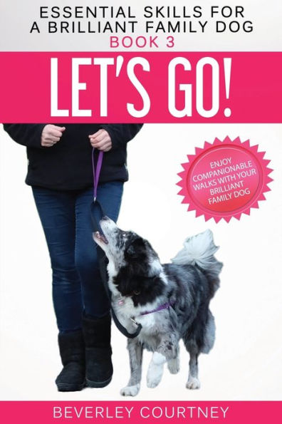 Let's Go!: Enjoy Companionable Walks with Your Brilliant Family Dog (Essential Skills for a Brilliant Family Dog Series #3)