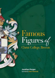 Title: Famous Figures of Christ College Brecon, Author: Jonathan Morgan