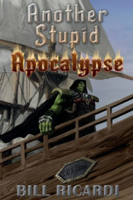Title: Another Stupid Apocalypse, Author: Bill Ricardi