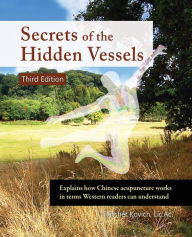 Title: Secrets of the Hidden Vessels: Explains how Chinese acupuncture works in terms Western readers can understand, Author: Fletcher Kovich