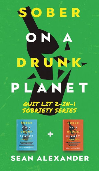 Sober On A Drunk Planet: Quit Lit 2-In-1 Sobriety Series: An Uncommon Alcohol Self-Help Guide For Sober Curious Through To Alcohol Addiction Recovery