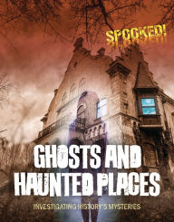 Title: Ghosts and Haunted Places: Investigating History's Mysteries, Author: Louise Spilsbury