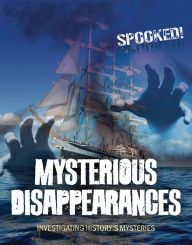 Title: Mysterious Disappearances: Investigating History's Mysteries, Author: Louise Spilsbury