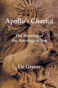 Title: Apollo's Chariot: The Meaning of the Astrological Sun, Author: Liz Greene