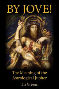 Title: By Jove! The Meaning of the Astrological Jupiter, Author: Liz Greene