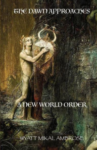 Title: The Dawn Approaches: A New World Order, Author: Wyatt Ambrose