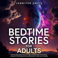 Title: Bedtime Stories For Stressed Out Adults: Relaxing Deep Sleep Stories & Guided Meditations For Overcoming Anxiety, Overthinking, Insomnia & Waking Up Happy, Author: Jennifer Smith