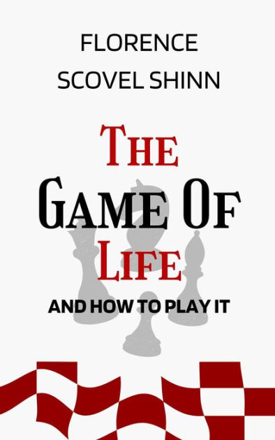 The Game of Life and How to Play It: The Original Unabridged And Complete  Edition (Florence Scovel Shinn Classics) by Florence Scovel Shinn, eBook
