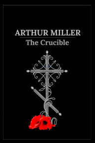 Title: The Crucible: A Play in Four Acts, Author: Arthur Miller