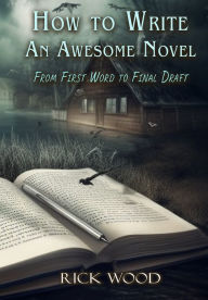 Title: How to Write an Awesome Novel, Author: Rick Wood