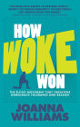 How Woke Won: The Elitist Movement that Threatens Democracy, Tolerance and Reason