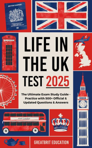 Life in the UK Test 2025: The Ultimate Exam Study Guide - Practice with 500+ Official & Updated Questions & Answers