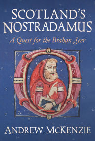 Title: Scotland's Nostradamus: A Quest for the Brahan Seer, Author: Andrew McKenzie