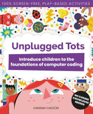 Title: Unplugged Tots: Introduce children to the foundations of computer coding, Author: Hannah Hagon