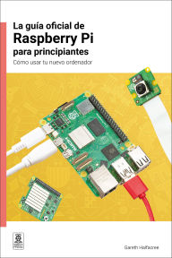 Title: La guía oficial de Raspberry Pi para principiantes / The official Raspberry Pi beginner's guide: Cómo usar tu nuevo ordenador / How to use your new computer, Author: Gareth Halfacree