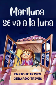 Title: Mariluna se va a la Luna: Un encantador libro infantil de aventuras espaciales. Ideal para niï¿½os curiosos. (Cuentos para fomentar la imaginaciï¿½n y perseverancia), Author: Enrique Trives