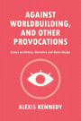 Against Worldbuilding, and Other Provocations: Essays on History, Narrative, and Game Design