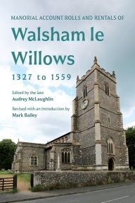 Title: Manorial Account Rolls and Rentals of Walsham Le Willows 1327 to 1559, Author: Mark Bailey