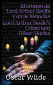 Title: El crimen de Lord Arthur Savile y otras historias - Lord Arthur Savile's Crime and Other Stories, Author: Oscar Wilde